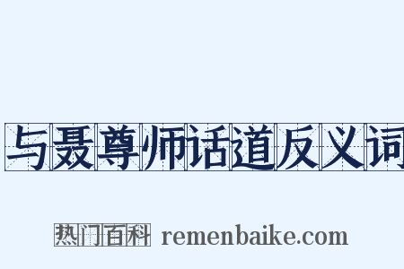 与聂尊师话道反义词是什么意思的图片